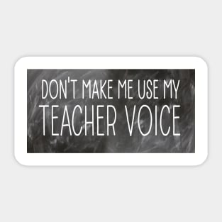 Don't Make Me Use My Teacher Voice Sticker